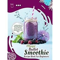 Magic Bullet Smoothie Recipe Book For Beginners: Healthy & Easy Smoothie Recipes to Lose Weight, Gain Energy, and Feel Great in Your Body Magic Bullet Smoothie Recipe Book For Beginners: Healthy & Easy Smoothie Recipes to Lose Weight, Gain Energy, and Feel Great in Your Body Kindle Paperback Hardcover