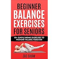 Beginner Balance Exercises for Seniors: Prevent Falling Forever with 60+ Simple Home Exercises for Unshakeable Balance and Coordination (Reclaim Your Physical Confidence! Book 1) Beginner Balance Exercises for Seniors: Prevent Falling Forever with 60+ Simple Home Exercises for Unshakeable Balance and Coordination (Reclaim Your Physical Confidence! Book 1) Kindle Paperback