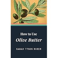 How to Use Olive Butter: A Collection of Valuable Cooking Recipes How to Use Olive Butter: A Collection of Valuable Cooking Recipes Kindle Hardcover Paperback