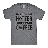Mens My Girlfriend is Hotter Than My Coffee Tshirt Funny Relationship Tee