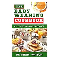 THE BABY WEANING COOKBOOK: How to Make Easy Homemade Organic Baby and Toddler Foods with Puree, Finger Foods and Solids