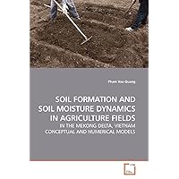 SOIL FORMATION AND SOIL MOISTURE DYNAMICS IN AGRICULTURE FIELDS: IN THE MEKONG DELTA, VIETNAM CONCEPTUAL AND NUMERICAL MODELS
