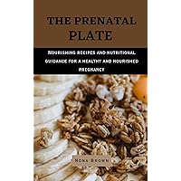 The Prenatal Plate: Nourishing Recipes and Nutritional Guidance for a Healthy and Nourished Pregnancy (RADIANT WOMAN SERIES Book 2) The Prenatal Plate: Nourishing Recipes and Nutritional Guidance for a Healthy and Nourished Pregnancy (RADIANT WOMAN SERIES Book 2) Kindle Paperback