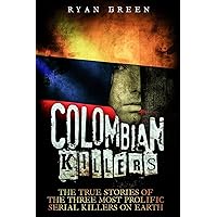 Colombian Killers: The True Stories of the Three Most Prolific Serial Killers on Earth (True Crime)