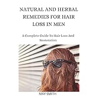 NATURAL AND HERBAL REMEDIES FOR HAIR LOSS IN MEN: A Complete Guide To Hair Loss And Restoration NATURAL AND HERBAL REMEDIES FOR HAIR LOSS IN MEN: A Complete Guide To Hair Loss And Restoration Kindle Paperback