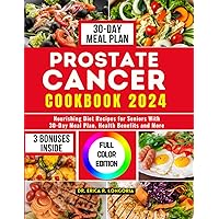 PROSTATE CANCER COOKBOOK 2024: Nourishing Diet Recipes for Seniors With 30-Day Meal Plan, Health Benefits and More