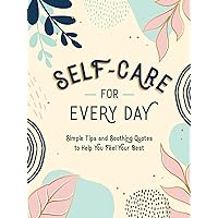 Self-Care for Every Day: Simple Tips and Soothing Quotes to Help You Feel Your Best Self-Care for Every Day: Simple Tips and Soothing Quotes to Help You Feel Your Best Hardcover Kindle