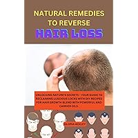 NATURAL REMEDIES TO REVERSE HAIR LOSS: UNLOCKING NATURE'S SECRETS - YOUR GUIDE TO RECLAIMING LUSCIOUS LOCKS WITH DIY RECIPES FOR HAIR GROWTH BLEND WITH POWERFUL AND CARRIER OILS. NATURAL REMEDIES TO REVERSE HAIR LOSS: UNLOCKING NATURE'S SECRETS - YOUR GUIDE TO RECLAIMING LUSCIOUS LOCKS WITH DIY RECIPES FOR HAIR GROWTH BLEND WITH POWERFUL AND CARRIER OILS. Kindle Paperback