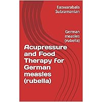 Acupressure and Food Therapy for German measles (rubella): German measles (rubella) (Medical Books for Common People - Part 1 Book 60) Acupressure and Food Therapy for German measles (rubella): German measles (rubella) (Medical Books for Common People - Part 1 Book 60) Kindle Paperback