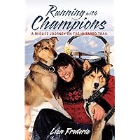 Running with Champions: A Midlife Journey on the Iditarod Trail Running with Champions: A Midlife Journey on the Iditarod Trail Kindle Paperback