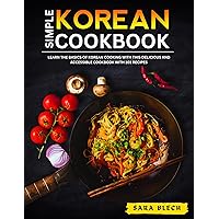 Simple Korean Cookbook: Learn the Basics of Korean Cooking with This Delicious and Accessible Cookbook with 101 Recipes
