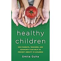 Healthy Children: How Parents, Teachers and Community Can Help To Prevent Obesity in Children Healthy Children: How Parents, Teachers and Community Can Help To Prevent Obesity in Children Kindle Hardcover
