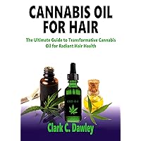 Cannabis Oil for Hair: The Ultimate Guide to Transformative Cannabis Oil for Radiant Hair Health Cannabis Oil for Hair: The Ultimate Guide to Transformative Cannabis Oil for Radiant Hair Health Kindle Hardcover Paperback