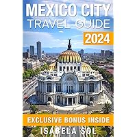 Mexico City Travel Guide 2024: The Up-To-Date Manual with Quick Tips for Food,Fun, Safe, and Budget-Friendly Adventures (Travel Guide by Isabela Sol) Mexico City Travel Guide 2024: The Up-To-Date Manual with Quick Tips for Food,Fun, Safe, and Budget-Friendly Adventures (Travel Guide by Isabela Sol) Paperback Kindle