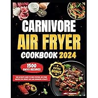 Carnivore Air Fryer Cookbook 2024: The Ultimate Guide to High-Protein, Air-Fried Recipes for Weight Loss and Enhanced Vitality (The Healthy and Delicious Cookbook) Carnivore Air Fryer Cookbook 2024: The Ultimate Guide to High-Protein, Air-Fried Recipes for Weight Loss and Enhanced Vitality (The Healthy and Delicious Cookbook) Paperback Kindle