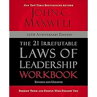 The 21 Irrefutable Laws of Leadership Workbook 25th Anniversary Edition: Follow Them and People Will Follow You The 21 Irrefutable Laws of Leadership Workbook 25th Anniversary Edition: Follow Them and People Will Follow You Paperback Kindle Hardcover