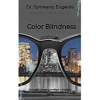 Color Blindness Unveiled: A Holistic Exploration of Vision Impairment and Well-being Color Blindness Unveiled: A Holistic Exploration of Vision Impairment and Well-being Kindle Paperback