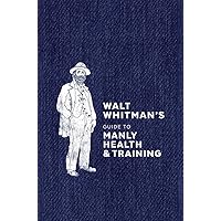 Walt Whitman's Guide to Manly Health and Training Walt Whitman's Guide to Manly Health and Training Hardcover Kindle