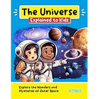 The Universe Explained to Kids: Explore the Wonders and Mysteries of Outer Space (The Fun of Learning)