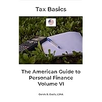 Tax Basics: The American Guide to Personal Finance Volume VI Tax Basics: The American Guide to Personal Finance Volume VI Kindle