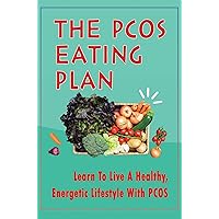 The PCOS Eating Plan: Learn To Live A Healthy, Energetic Lifestyle With PCOS