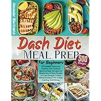 Dash Diet Meal Prep For Beginners: Affordable, Delicious, Healthy, Low Sodium, Quick & Easy Recipes for Beginners & Busy People to Lose Weight, Lower Blood Pressure For a New, Lasting Well-Being Dash Diet Meal Prep For Beginners: Affordable, Delicious, Healthy, Low Sodium, Quick & Easy Recipes for Beginners & Busy People to Lose Weight, Lower Blood Pressure For a New, Lasting Well-Being Paperback