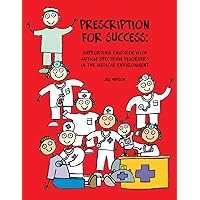 Prescription for Success: Supporting Children with Autism Spectrum Disorders in the Medical Environment Prescription for Success: Supporting Children with Autism Spectrum Disorders in the Medical Environment Paperback Kindle