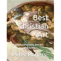 Best Christian Art: Aesthetic Christianity, best art, music, movies & books Best Christian Art: Aesthetic Christianity, best art, music, movies & books Paperback