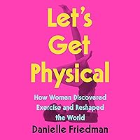 Let's Get Physical: How Women Discovered Exercise and Reshaped the World Let's Get Physical: How Women Discovered Exercise and Reshaped the World Audible Audiobook Paperback Kindle Hardcover