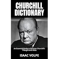 CHURCHILL DICTIONARY. An Essential Guide to Winston Churchill's Thought and Ideas: Legacy and Memory of the Great Leader (PHILOSOPHERS IN HIS OWN WORDS Book 19) CHURCHILL DICTIONARY. An Essential Guide to Winston Churchill's Thought and Ideas: Legacy and Memory of the Great Leader (PHILOSOPHERS IN HIS OWN WORDS Book 19) Kindle Paperback