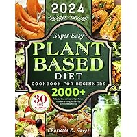 Super Easy Plant-Based Diet Cookbook for Beginners: 2000+ Tasty, Nutritious and Inspired Vegan Recipes Cook Book for Eating Well Every Day | No-Stress 30-Day Meal Plan Super Easy Plant-Based Diet Cookbook for Beginners: 2000+ Tasty, Nutritious and Inspired Vegan Recipes Cook Book for Eating Well Every Day | No-Stress 30-Day Meal Plan Paperback Kindle