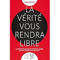 La Vérité vous rendra libre: L'histoire des quarante dernières années revue et corrigée par Charles Gave (French Edition)