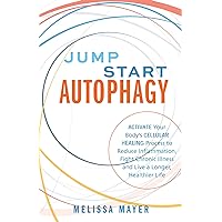 Jump Start Autophagy: Activate Your Body's Cellular Healing Process to Reduce Inflammation, Fight Chronic Illness and Live a Longer, Healthier Life Jump Start Autophagy: Activate Your Body's Cellular Healing Process to Reduce Inflammation, Fight Chronic Illness and Live a Longer, Healthier Life Paperback Kindle