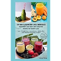 SIP AND SLIM WEIGHT LOSS SMOOTHIES: Transform Your Body with Smoothie Recipes for Quick Weight Loss and Detox for women and men