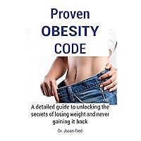 Proven Obesity Code : A detailed guide to unlocking the secrets of losing weight and never gaining it back. No more going back and forth with your weight Proven Obesity Code : A detailed guide to unlocking the secrets of losing weight and never gaining it back. No more going back and forth with your weight Kindle Paperback