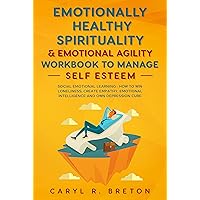 EMOTIONALLY HEALTHY SPIRITUALITY & EMOTIONAL AGILITY WORKBOOK TO MANAGE SELF ESTEEM : Social Emotional Learning : How to Win Loneliness; Create Empathy, Emotional Intelligence and Own Depression Cure EMOTIONALLY HEALTHY SPIRITUALITY & EMOTIONAL AGILITY WORKBOOK TO MANAGE SELF ESTEEM : Social Emotional Learning : How to Win Loneliness; Create Empathy, Emotional Intelligence and Own Depression Cure Kindle Audible Audiobook Hardcover Paperback