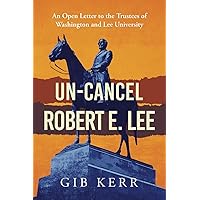Un-Cancel Robert E. Lee: An Open Letter to the Trustees of Washington and Lee University Un-Cancel Robert E. Lee: An Open Letter to the Trustees of Washington and Lee University Paperback