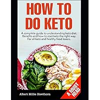 How To Do Keto: A complete guide to Keto diet and how to do keto the right way. A must read for all keto lovers for a healthier lifestyle and fulfiling your keto goals! How To Do Keto: A complete guide to Keto diet and how to do keto the right way. A must read for all keto lovers for a healthier lifestyle and fulfiling your keto goals! Paperback Kindle