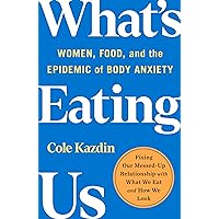 What's Eating Us: Women, Food, and the Epidemic of Body Anxiety What's Eating Us: Women, Food, and the Epidemic of Body Anxiety Paperback Audible Audiobook Kindle Hardcover