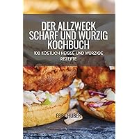 Der Allzweck Scharf Und Würzig Kochbuch: 100 Köstlich Heisse Und Würzige Rezepte (Japanese Edition)
