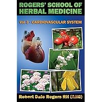 Rogers' School of Herbal Medicine Volume Three: Cardiovascular System Rogers' School of Herbal Medicine Volume Three: Cardiovascular System Paperback Mass Market Paperback