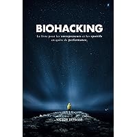 Biohacking: Le livre pour les entrepreneurs et les sportifs en quête de performance. (French Edition) Biohacking: Le livre pour les entrepreneurs et les sportifs en quête de performance. (French Edition) Paperback