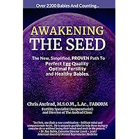 Awakening The Seed: The New, Simplified, PROVEN Path To Perfect Egg Quality, Optimal Fertility, And Healthy Babies Awakening The Seed: The New, Simplified, PROVEN Path To Perfect Egg Quality, Optimal Fertility, And Healthy Babies Paperback Kindle