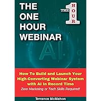 The 1 Hour Webinar: How To Build and Launch Your High-Converting Webinar System with AI In Record Time The 1 Hour Webinar: How To Build and Launch Your High-Converting Webinar System with AI In Record Time Kindle