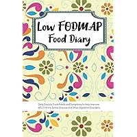 Low FODMAP Food Diary: Daily Diary to Track Foods and Symptoms to Help Improve IBS, Crohn's, Celiac Disease and Other Digestive Disorders