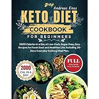 Keto Diet Cookbook for Beginners: 2000 Cal in a Day of Low-Carb, Sugar-Free Easy Recipes for Fresh Start and Healthier Life. Includes 28-Day Everyday Cooking Meal Plan.