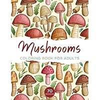 Mushrooms Coloring Book for Adults: 70 Magical & Psychedelic Coloring Pages for Teens and Adults to Color with Mushrooms & Fungi