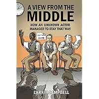 A View from the Middle: How an unknown actor managed to stay that way. A View from the Middle: How an unknown actor managed to stay that way. Paperback Kindle
