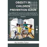 Obesity in children prevention guide : A guide book for parents to understanding the Causes, prevention and intervention of obesity in children Obesity in children prevention guide : A guide book for parents to understanding the Causes, prevention and intervention of obesity in children Kindle Paperback