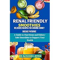 Renal Friendly Smoothies : Delicious Recipes for Chronic Kidney Disease Patients: A Guide to Nutritious and Kidney-Safe Smoothies to Support Your Health Renal Friendly Smoothies : Delicious Recipes for Chronic Kidney Disease Patients: A Guide to Nutritious and Kidney-Safe Smoothies to Support Your Health Paperback Kindle